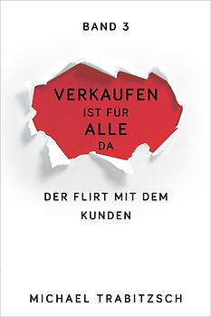Verkaufen ist für alle da - Der Flirt mit dem Kunden (Band 3)