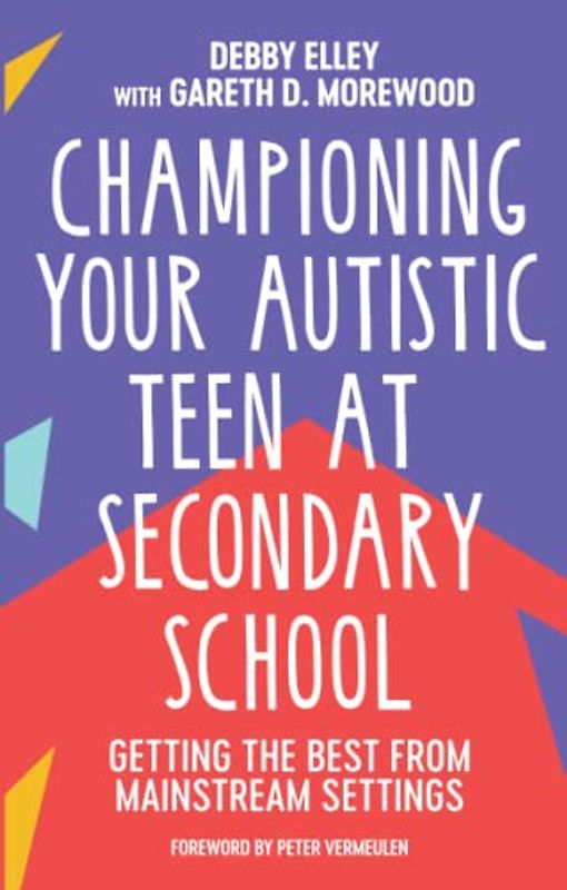Championing Your Autistic Teen at Secondary School: Getting the Best from Mainstream Settings