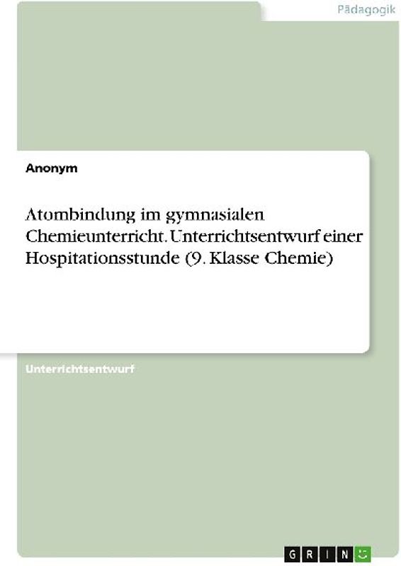 Atombindung im gymnasialen Chemieunterricht. Unterrichtsentwurf einer Hospitationsstunde (9. Klasse Chemie)