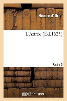 L'Astree, Ou Par Plusieurs Histoires Et Sous Personnes de Bergers Et d'Autres Sont Deduits