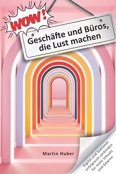 WOW! Geschäfte und Büros, die Lust machen: Digital und Stationär erfolgreich verbinden für mehr Umsatz und Gewinn