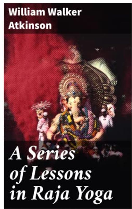 A Series of Lessons in Raja Yoga