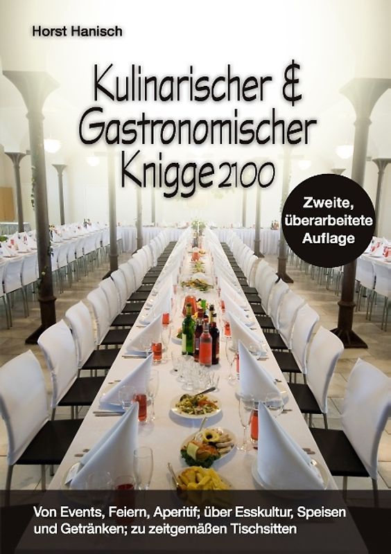 Kulinarischer und Gastronomischer Knigge 2100. Von Events, Feiern, Aperitif; über Esskultur, Speisen und Getränken; zu zeitgemäßen Tischsitten