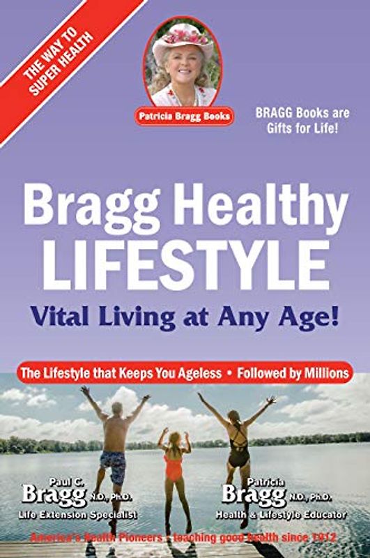 Bragg Healthy Lifestyle: Vital Living at Any Age!: The Lifestyle That Keeps You Ageless Followed by Millions