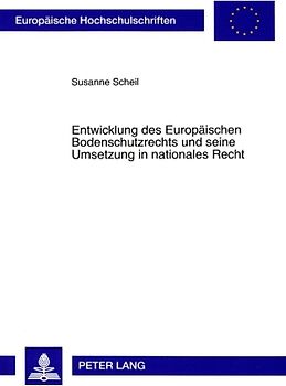 Entwicklung des Europäischen Bodenschutzrechts und seine Umsetzung in nationales Recht