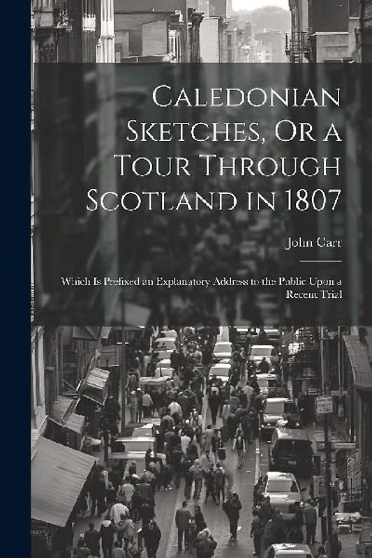 Caledonian Sketches, Or a Tour Through Scotland in 1807