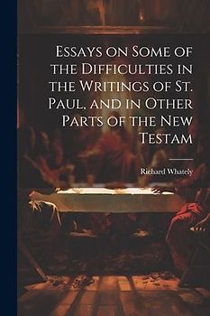 Essays on Some of the Difficulties in the Writings of St. Paul, and in Other Parts of the New Testam