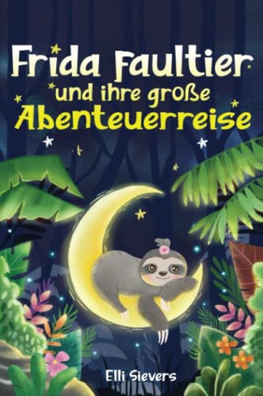 Frida Faultier und ihre große Abenteuerreise: Wunderschöne Gute-Nacht-Geschichten zum Einschlafen und Träumen für Kinder ab 3 Jahre. Ein Vorlesebuch mit 5-Minuten Geschichten zum Kuscheln