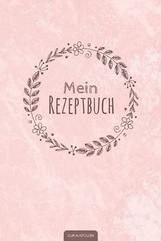 Mein Rezeptbuch zum Ausfüllen: Liebevoll gestaltetes Rezeptbuch für deine persönliche Rezeptsammlung | Gebundenes Buch mit Hardcover im handlichen DIN ... Geschenkidee zum Thema Kochen und Backen