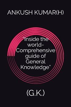 “Inside the world-Comprehensive guide of General Knowledge”: (G.K.)