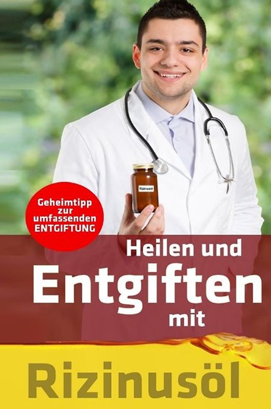 Heilen und Entgiften mit Rizinusöl: Geheimtipp zur umfassenden Entgiftung