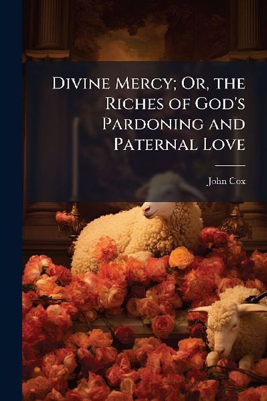 Divine Mercy; Or, the Riches of God's Pardoning and Paternal Love