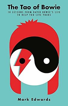 Tao of Bowie: 10 Lessons from David Bowie's Life to Help You Live Yours