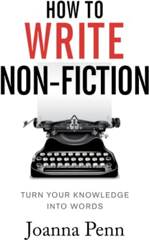 How To Write Non-Fiction: Turn Your Knowledge Into Words (Books for Writers, Band 9)