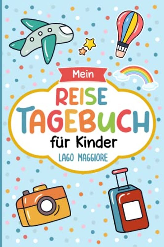 Reisetagebuch Lago Maggiore für Kinder: Italien Kinder Reise Aktivitätsbuch & Urlaubstagebuch zum Ausfüllen,Eintragen,Malen,Einkleben für Ferien & Urlaub & Unterwegs A5