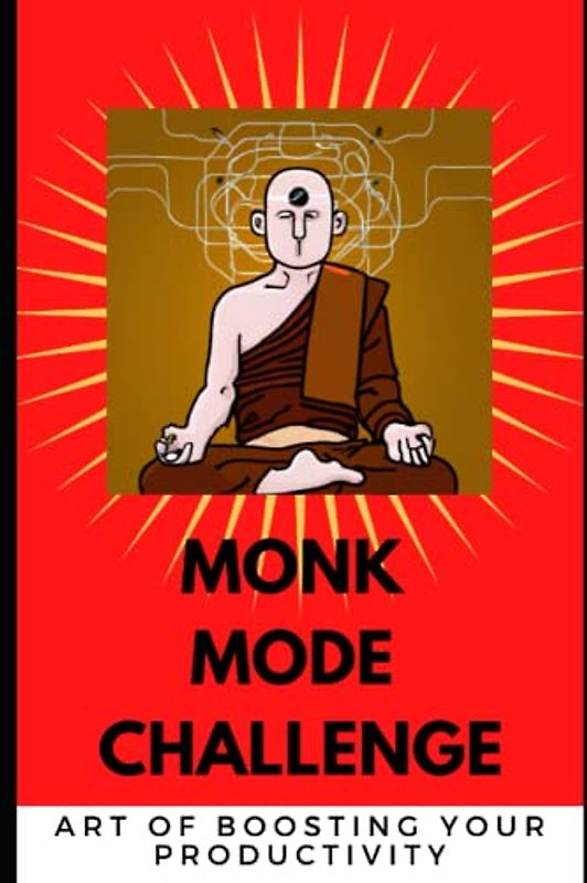 Monk Mode Challenge: Handbook For Boosting Your Productivity, Habits, Diet And Ideas