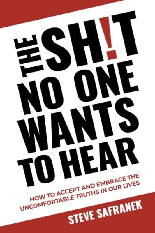 THE SH!T NO ONE WANTS TO HEAR: HOW TO ACCEPT AND EMBRACE THE UNCOMFORTABLE TRUTHS IN OUR LIVES