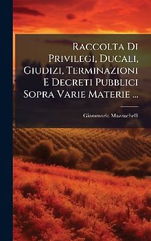 Raccolta Di Privilegi, Ducali, Giudizi, Terminazioni E Decreti Pubblici Sopra Varie Materie ...