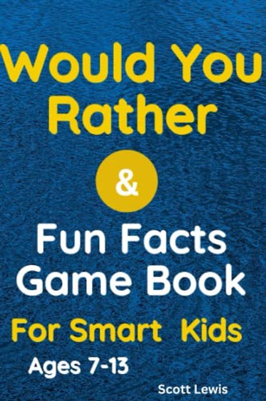 Would You Rather & Fun Facts Game Book for Smart Kids: 239 Thought-Provoking Conversation Starter Questions and 137 Mind-Blowing Facts to Spark Curiosity in Children (Aged 7-13)