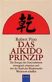 Das Aikido-Prinzip. Die Energie des Unternehmens strategisch einsetzen und mit der Kraft des Wettbewerbs Wachstum schaffen