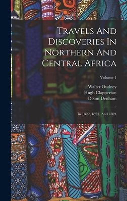 Travels And Discoveries In Northern And Central Africa: In 1822, 1823, And 1824; Volume 1