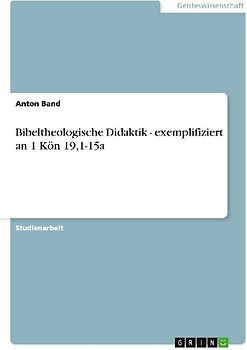 Bibeltheologische Didaktik - exemplifiziert an 1 Kön 19,1-15a