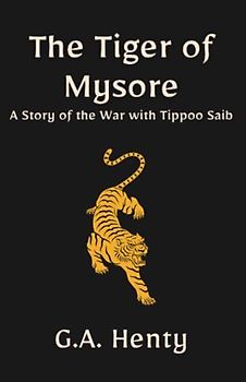 The Tiger of Mysore: A Story of the War with Tippoo Saib: A Historical Fiction Adventure Story (Annotated)