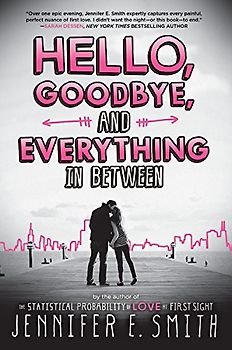 Hello, Goodbye, and Everything in Between - Smith, Jennifer E.
