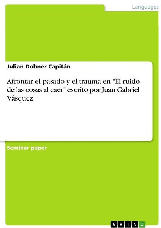 Afrontar el pasado y el trauma en "El ruido de las cosas al caer" escrito por Juan Gabriel Vásquez