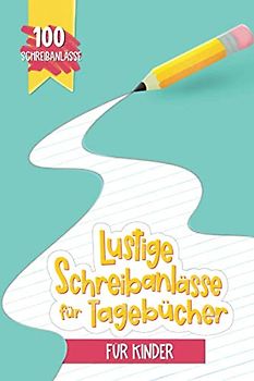 Lustige Schreibanlässe für Tagebücher für Kinder: 100 Schreibanlässe
