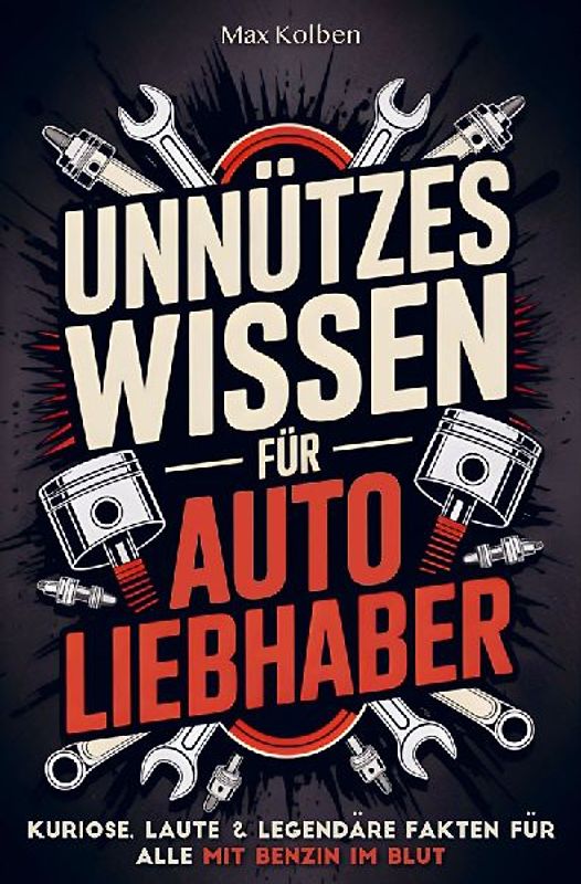 Unnützes Wissen für Autoliebhaber: Kuriose, laute & legendäre Fakten für alle mit Benzin im Blut
