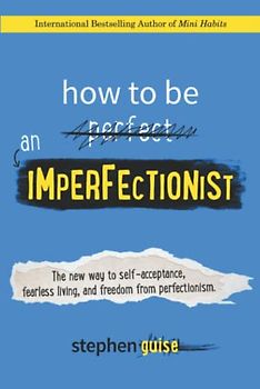 How to Be an Imperfectionist: The New Way to Self-Acceptance, Fearless Living, and Freedom from Perfectionism