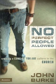 No Perfect People Allowed: Creating a Come as You Are Culture in the Church - Burke, John