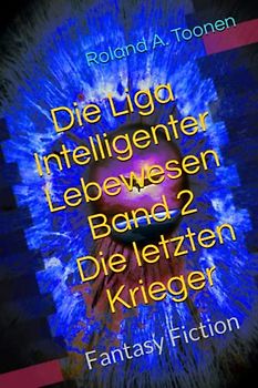 Die Liga Intelligenter Lebewesen Band 2 - Die letzten Krieger: Fantasy Fiction