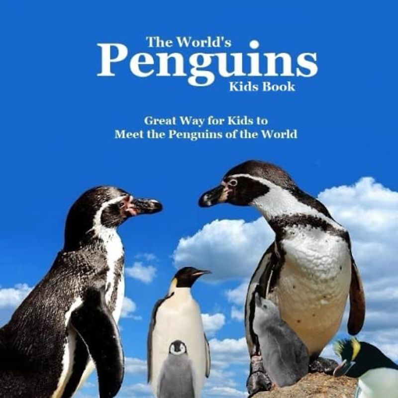 The World's Penguins Kids Book: Great Way for Kids to Meet the Penguins of the World