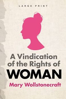 A Vindication of the Rights of Woman (Large Print Edition)