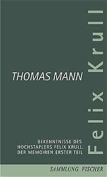 Felix Krull. Bekenntnisse des Hochstaplers Felix Krull. Der Memoiren Erster Teil