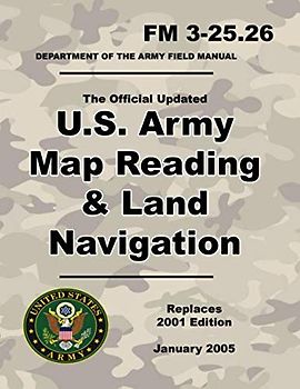 U.S. Army Map Reading and Land Navigation: Official Updated 2011 FM 3-25.26 - (Not Obsolete 2001 Edition) - 8.5 x 11 inch Size - 287 Pages - (Prepper Survival Army)