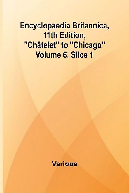 Encyclopaedia Britannica, 11Th Edition, "Ch telet" To "Chicago" Volume 6, Slice 1