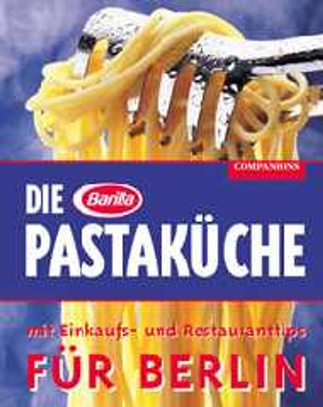 Die Barilla Pastaküche. Mit Einkaufs- und Restauranttips für Berlin