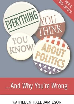 Everything You Think You Know About Politics. . .and Why You're Wrong - Hall Jamieson, Kathleen