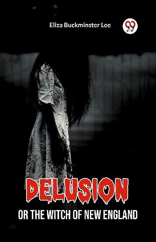 Delusion Or The Witch Of New England