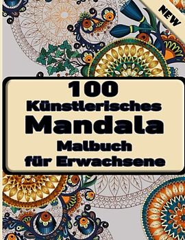 100 Künstlerisches Mandala Malbuch für Erwachsene: Einzigartige Mandala-Designs und stressabbauende Muster für Entspannung, Meditation und Glück für Erwachsene