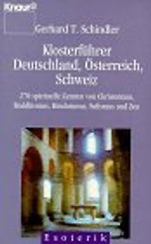 Klosterführer Deutschland, Österreich, Schweiz. 270 Spirituelle Zentren von Christentum, Buddhismus, Hinduismus, Sufismus und Zen