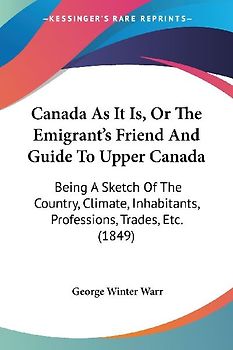 Canada As It Is, Or The Emigrant's Friend And Guide To Upper Canada