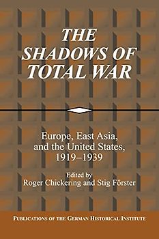The Shadows of Total War: Europe, East Asia, and the United States, 1919-1939 (Publications of the German Historical Institute)