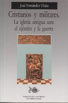 Cristianos y militares : la iglesia antigua ante el ejército y la guerra