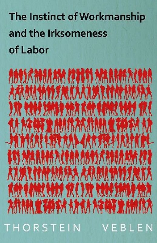 The Instinct of Workmanship and the Irksomeness of Labor