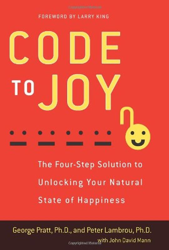 Code to Joy: The Four-Step Solution to Unlocking Your Natural State of Happiness - George Pratt