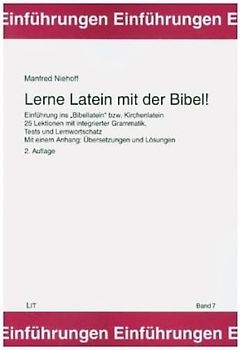 Lerne Latein mit der Bibel!: Einführung ins 'Bibellatein' bzw. Kirchenlatein. 25 Lektionen mit integrierter Grammatik, Tests und Lernwortschatz. Mit einem Anhang: Übersetzungen und Lösungen